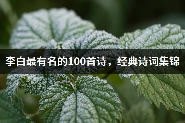 李白最有名的100首诗，经典诗词集锦-1